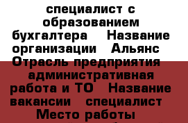 специалист с образованием бухгалтера  › Название организации ­ Альянс › Отрасль предприятия ­ административная работа и ТО › Название вакансии ­ специалист › Место работы ­ грозный октябрьский район  › Подчинение ­ руководителю - Тверская обл., Осташков г. Работа » Вакансии   . Тверская обл.,Осташков г.